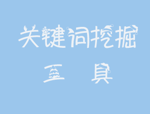 如何拓展關鍵詞呢,關鍵詞挖掘工具有那些